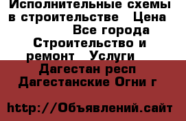 Исполнительные схемы в строительстве › Цена ­ 1 000 - Все города Строительство и ремонт » Услуги   . Дагестан респ.,Дагестанские Огни г.